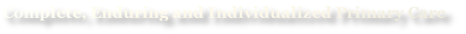 Complete, Enduring and Individualized Primary Care